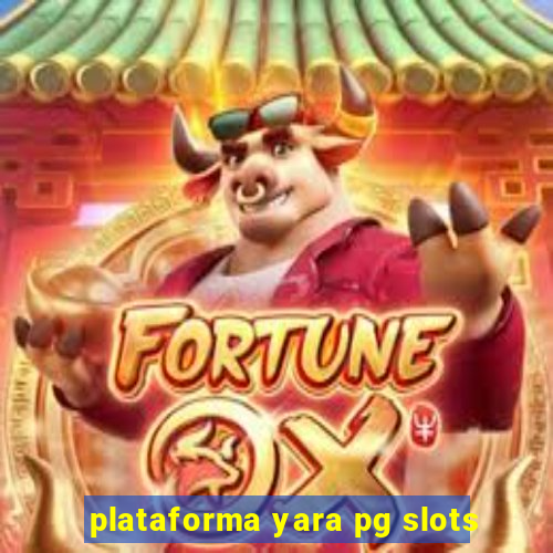 plataforma yara pg slots